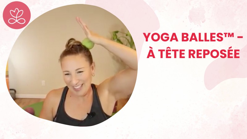 Jour 3. Yoga Balles™ - À tête reposée avec Julie Cadorette (63 min)